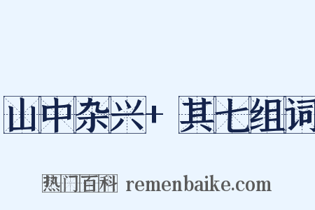 山中杂兴+其七组词是什么意思的图片